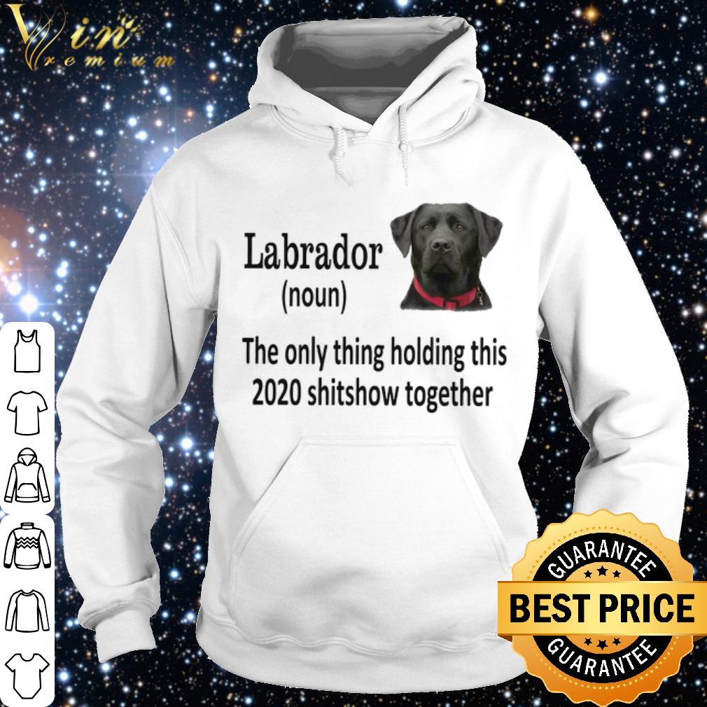 1853c02c official labrado noun the only thing holding this 2020 shitshow together shirt 4 - Official Labrado noun the only thing holding this 2020 shitshow together shirt