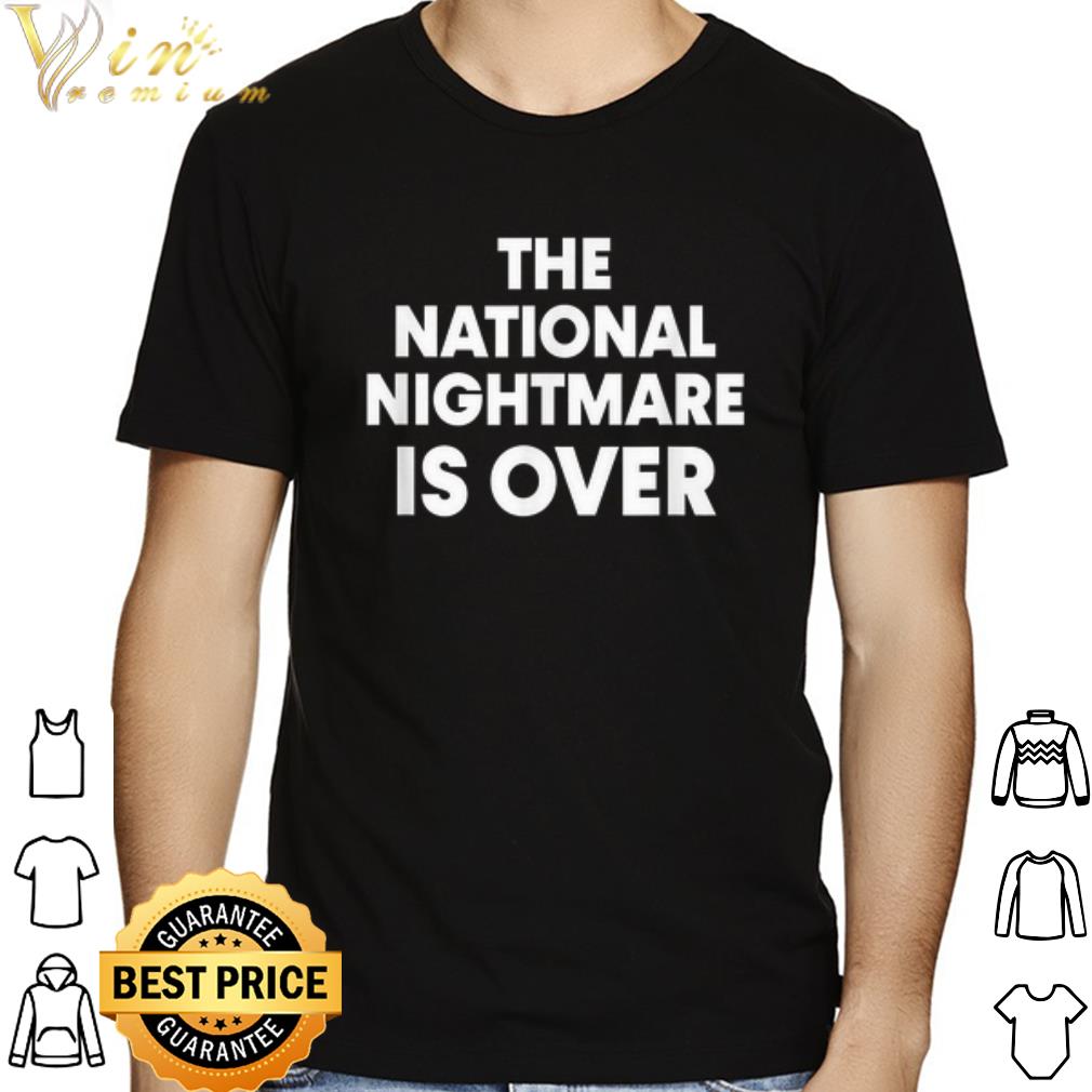 1a6feb82 the national nightmare is over shirt 4 - The National Nightmare is Over shirt