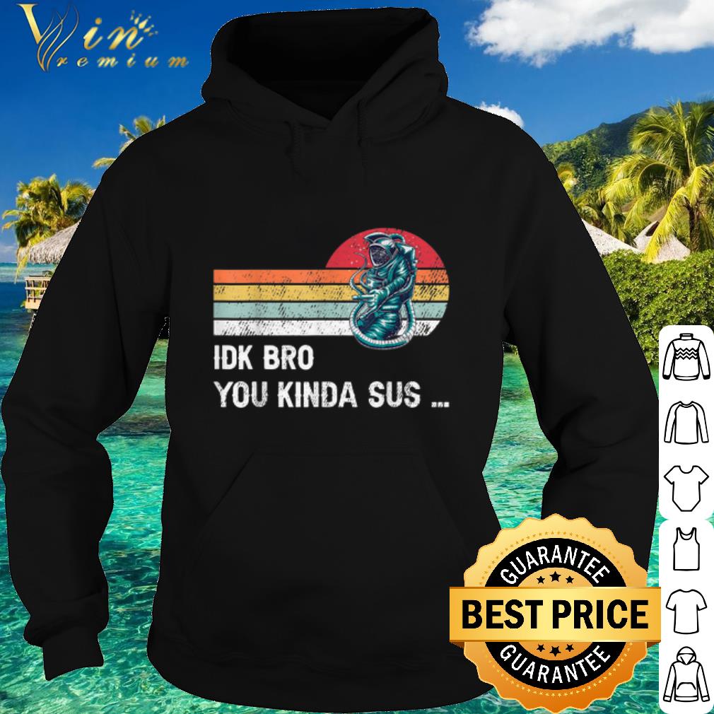 256234f0 official among us idk bro you kinda sus shirt 4 - Official Among Us IDK Bro you kinda sus shirt