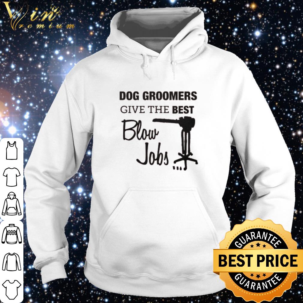 5f0715d0 cool dog groomers give the best blow jobs shirt 4 - Cool Dog groomers give the best blow jobs shirt