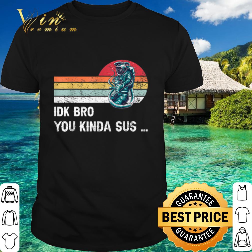 Official Among Us IDK Bro you kinda sus shirt