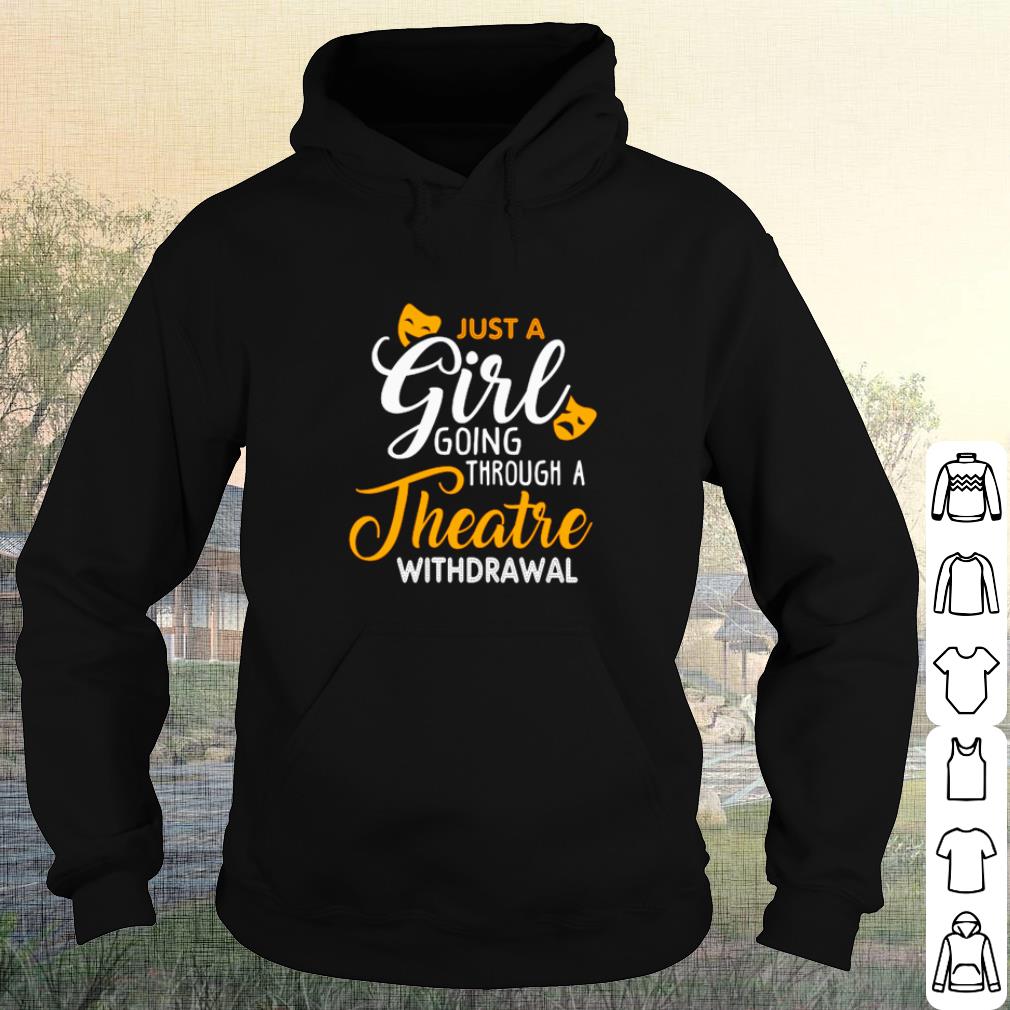 Premium Just a girl going through theatre withdrawal shirt cd874ea3 premium just a girl going through theatre withdrawal shirt 4 - Premium Just a girl going through theatre withdrawal shirt