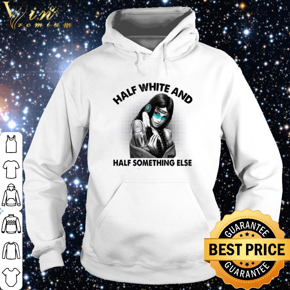 Cool Native American half white and half something else shirt d507c311 cool native american half white and half something else shirt 4 - Cool Native American half white and half something else shirt