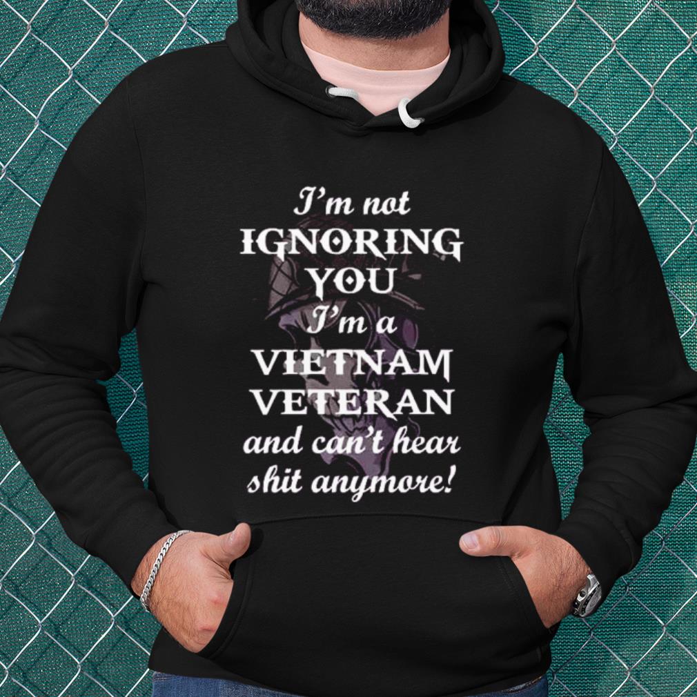 Nice I'm Not Ignoring You I'm A Vietnam Veteran And Can't Hear Shit Anymore shirt 0035d111 nice i m not ignoring you i m a vietnam veteran and can t hear shit anymore shirt 4 - Nice I'm Not Ignoring You I'm A Vietnam Veteran And Can't Hear Shit Anymore shirt