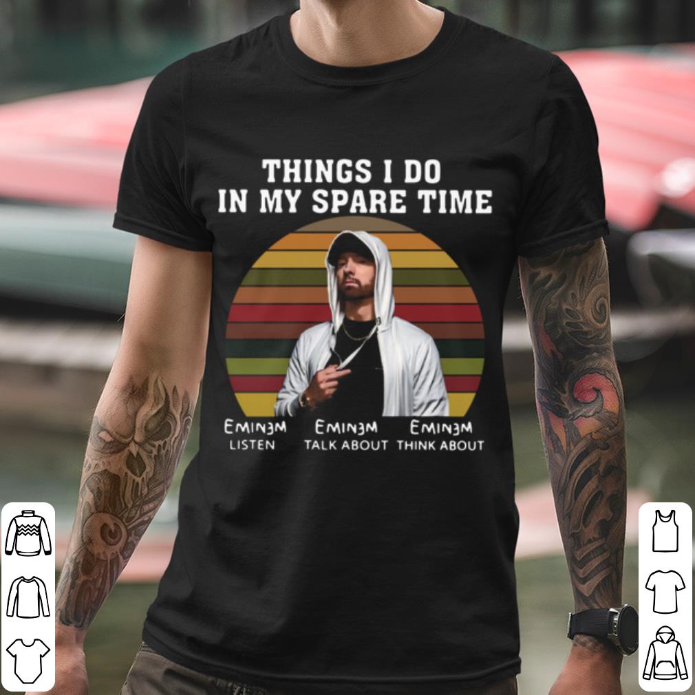 Best Eminem Things I Do In My Spare Time Listen Talk About Think About shirt 0bfa13dc best eminem things i do in my spare time listen talk about think about shirt 4 - Best Eminem Things I Do In My Spare Time Listen Talk About Think About shirt