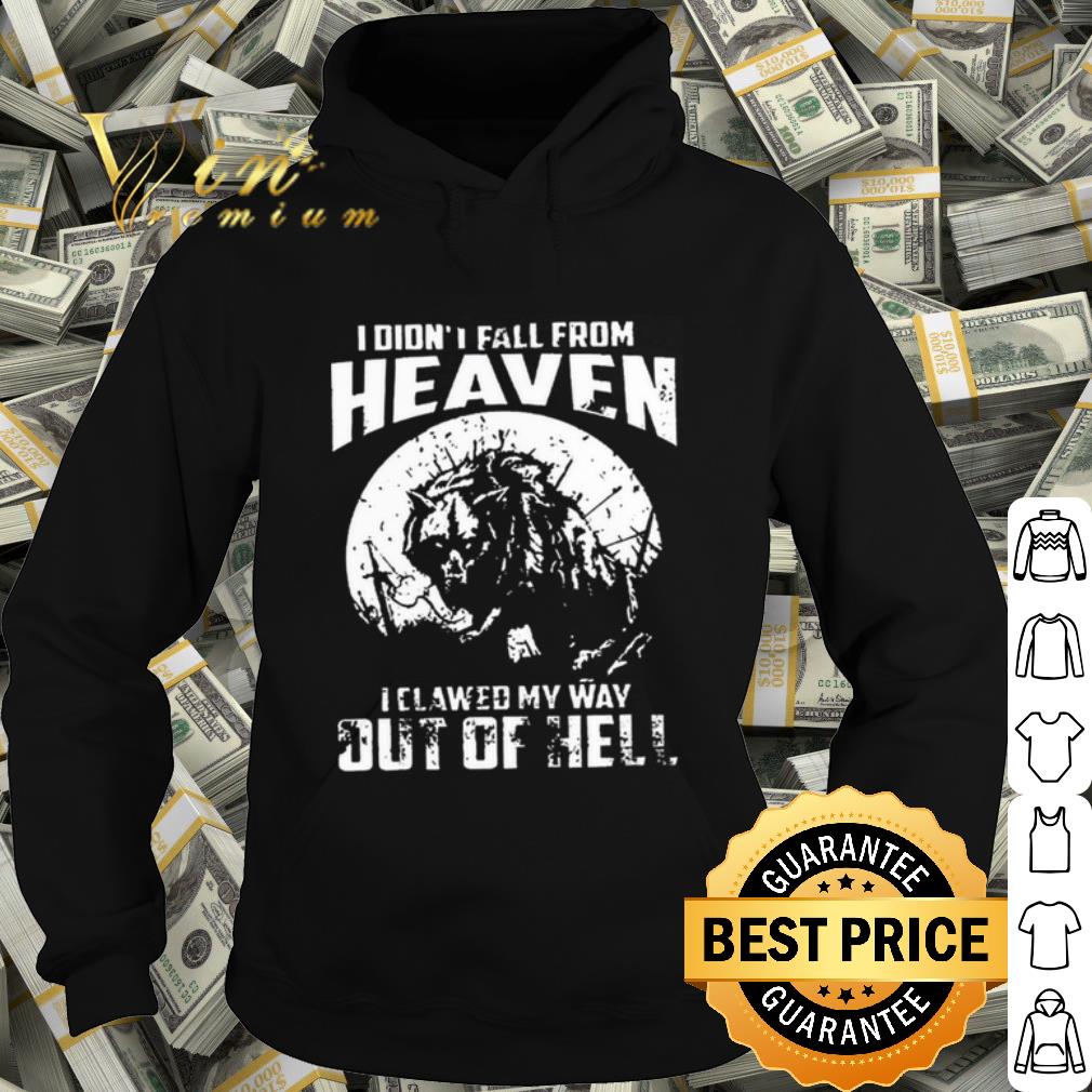 Premium I didnt fall from heaven I clawed my way out of hell shirt 204b2a71 premium i didnt fall from heaven i clawed my way out of hell shirt 4 - Premium I didnt fall from heaven I clawed my way out of hell shirt