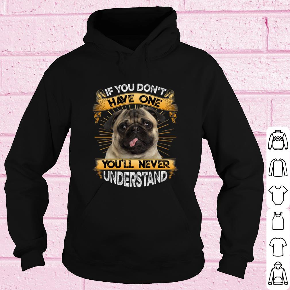 Best Pug If You Don't Have One You'll Never Understand shirt 2e1674aa best pug if you don t have one you ll never understand shirt 4 - Best Pug If You Don't Have One You'll Never Understand shirt