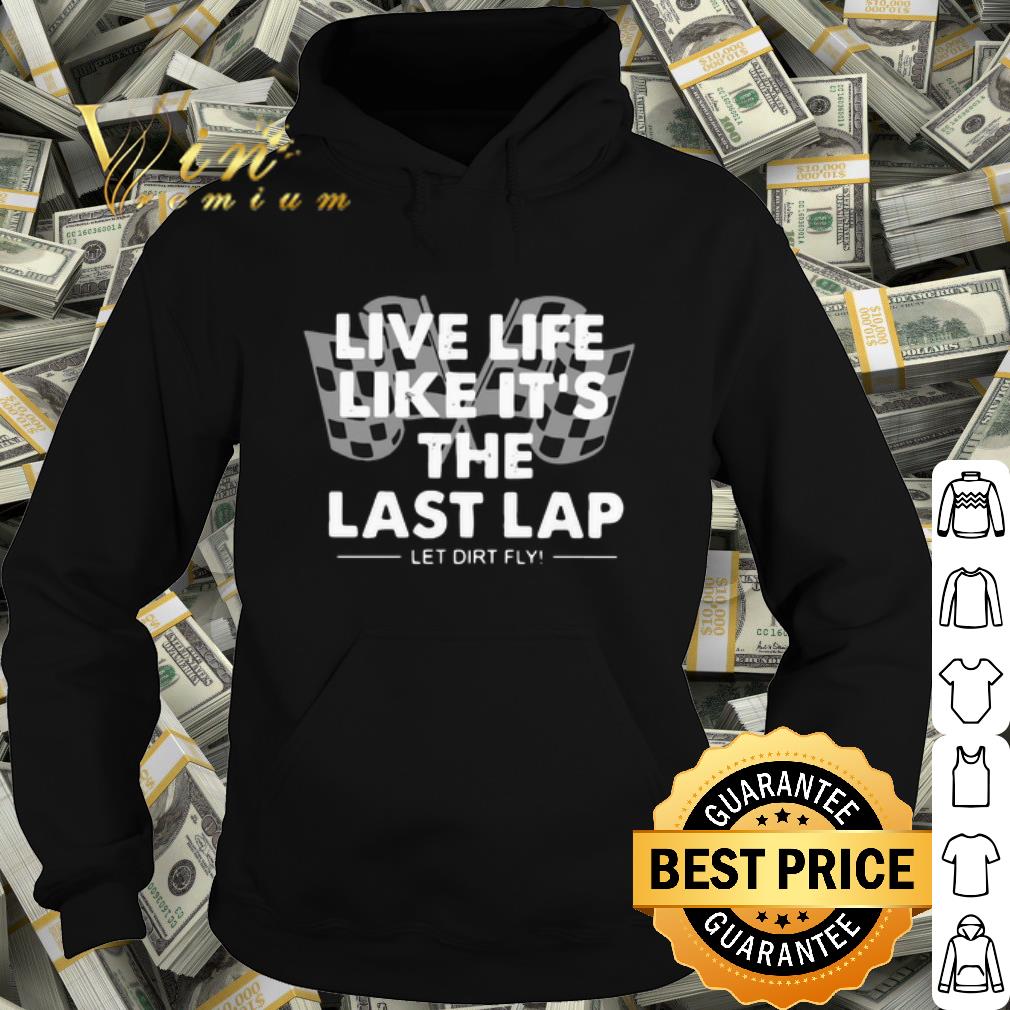 Official Live Life Like It's The Last Lap Let Dirt Fly shirt 3b427c24 official live life like it s the last lap let dirt fly shirt 4 - Official Live Life Like It's The Last Lap Let Dirt Fly shirt