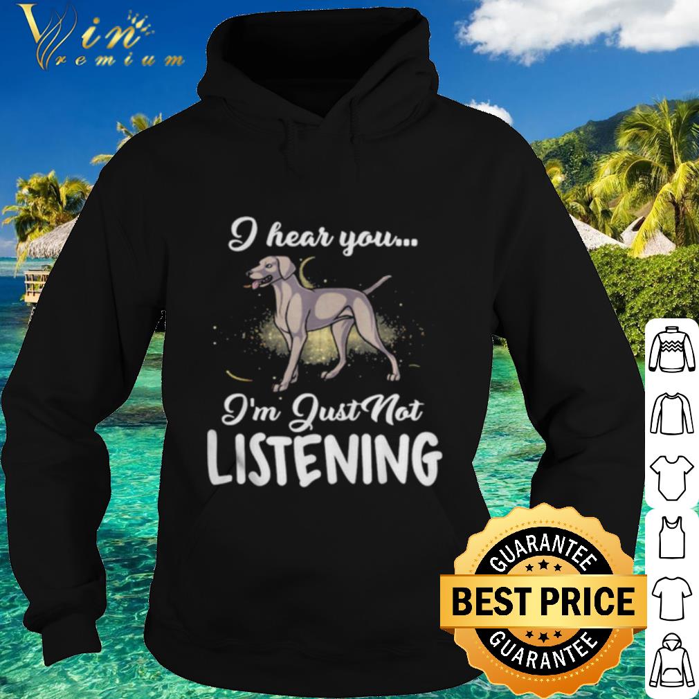 446aef8d nice weimaraner i hear you i m just not listening shirt 4 - Nice Weimaraner I Hear You I'm Just Not Listening shirt