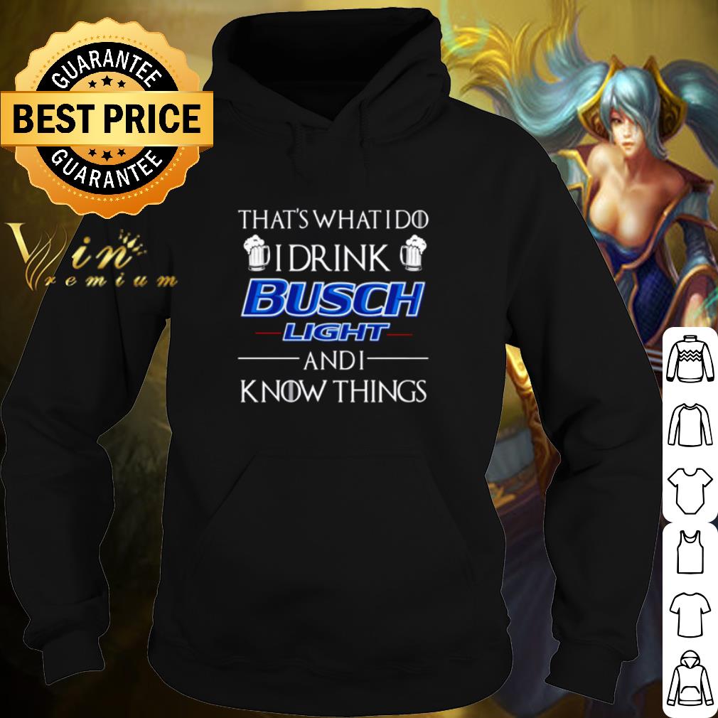Cool That's What I Do I Drink Busch Light And I Know Things shirt 47e89223 cool that s what i do i drink busch light and i know things shirt 4 - Cool That's What I Do I Drink Busch Light And I Know Things shirt
