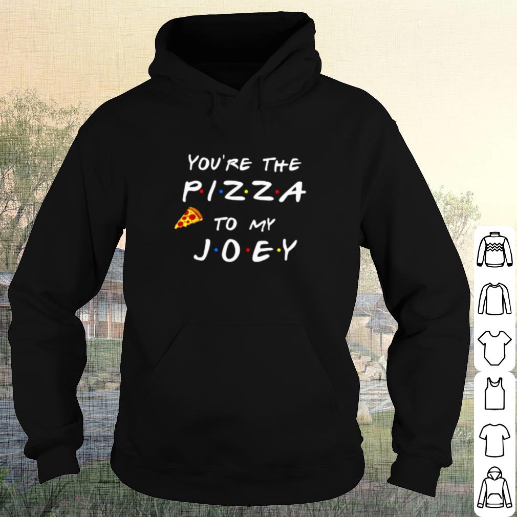 Official You're The Pizza To My Joey shirt 4d970fc2 official you re the pizza to my joey shirt 4 - Official You're The Pizza To My Joey shirt