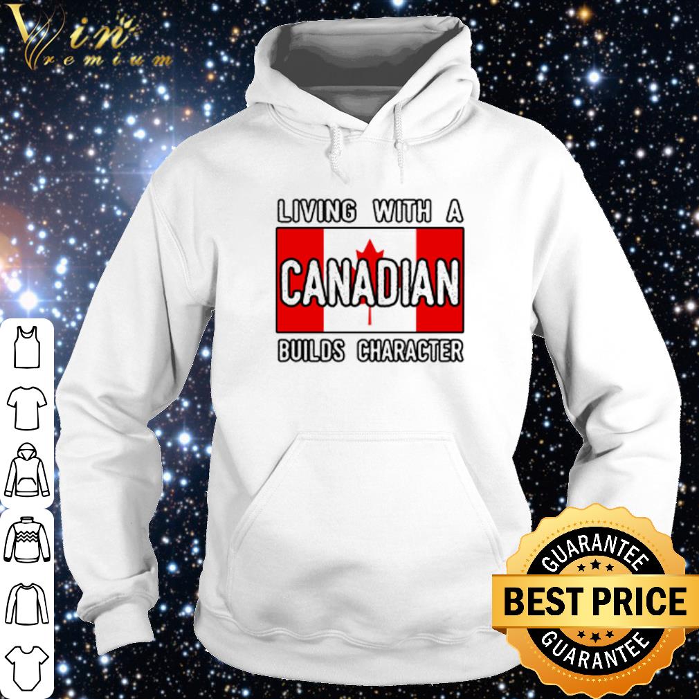 Best Living With A Canadian Builds Character shirt a52b31d8 best living with a canadian builds character shirt 4 - Best Living With A Canadian Builds Character shirt