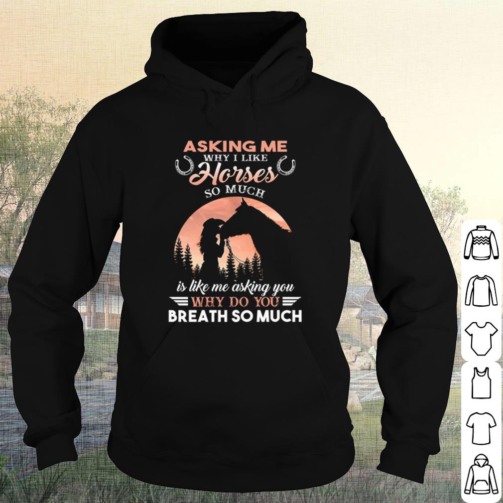 Premium Asking Me Why I Like Horses So Much Is Like Me Asking You shirt bb663dde premium asking me why i like horses so much is like me asking you shirt 4 - Premium Asking Me Why I Like Horses So Much Is Like Me Asking You shirt