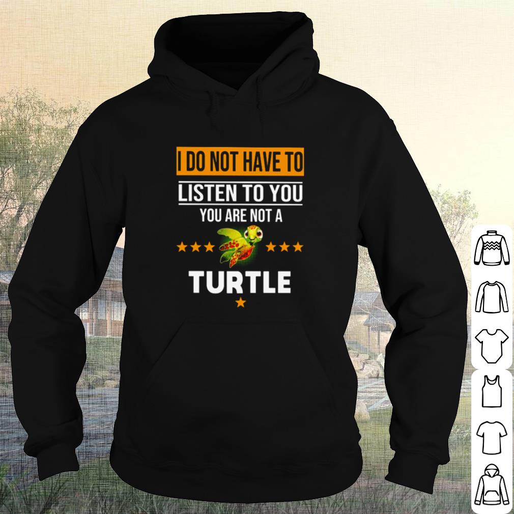 c7483470 official i do not have to listen to you you are not a turtle shirt 4 - Official I Do Not Have To Listen To You You Are Not A Turtle shirt