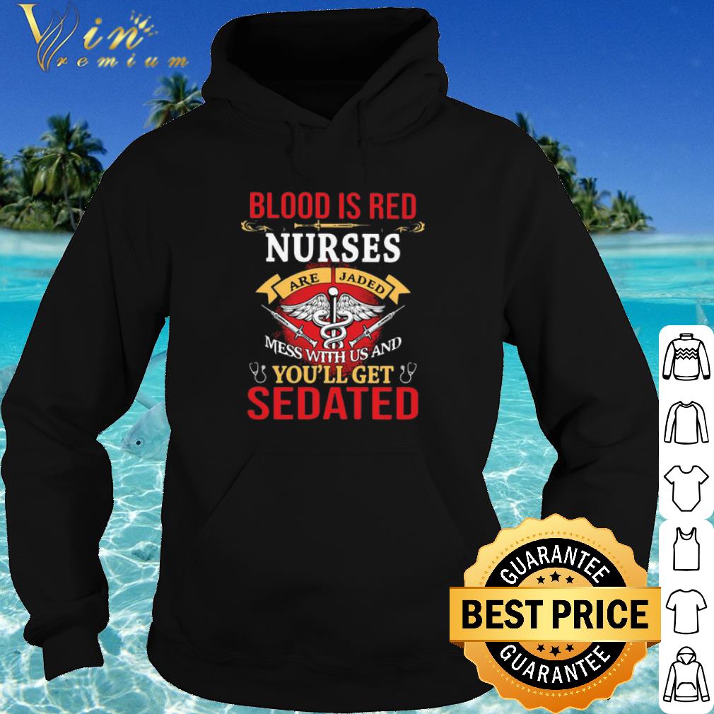 Nice Blood Is Red Nurses Are Jaded Mess With Us And You’ll Get Sedated shirt dcb3ef8c nice blood is red nurses are jaded mess with us and you ll get sedated shirt 4 - Nice Blood Is Red Nurses Are Jaded Mess With Us And You’ll Get Sedated shirt