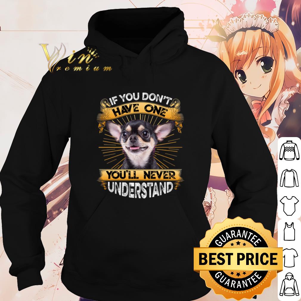 e35eb19a premium chihuahua if you don t have one you ll never understand shirt 4 - Premium Chihuahua If You Don't Have One You'll Never Understand shirt