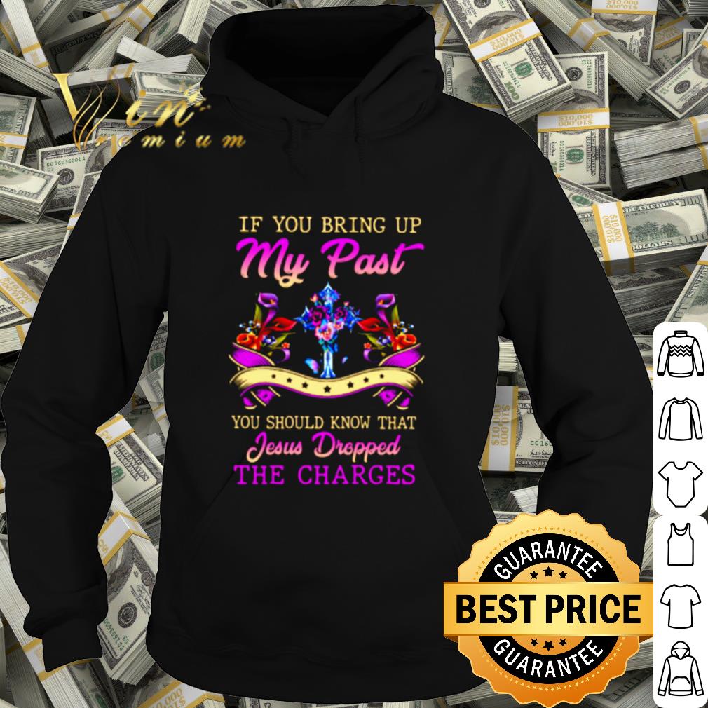Premium If You Bring Up My Past You Should Know That Jesus Dropped shirt e4554b8d premium if you bring up my past you should know that jesus dropped shirt 4 - Premium If You Bring Up My Past You Should Know That Jesus Dropped shirt