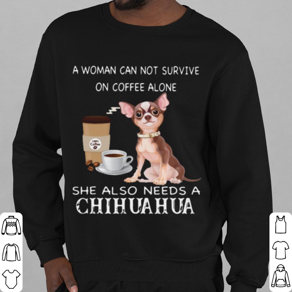 Premium A Woman Can Not Survive On Coffee Alone She Also Needs A Chihuahua shirt 0979bc90 premium a woman can not survive on coffee alone she also needs a chihuahua shirt 4 - Premium A Woman Can Not Survive On Coffee Alone She Also Needs A Chihuahua shirt