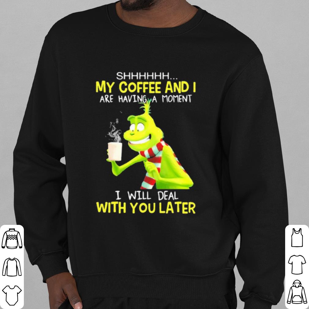14e58cf4 premium grinch my coffee and i are having a moment i will deal with you later shirt 4 - Premium Grinch My Coffee And I Are Having A Moment I Will Deal With You Later shirt