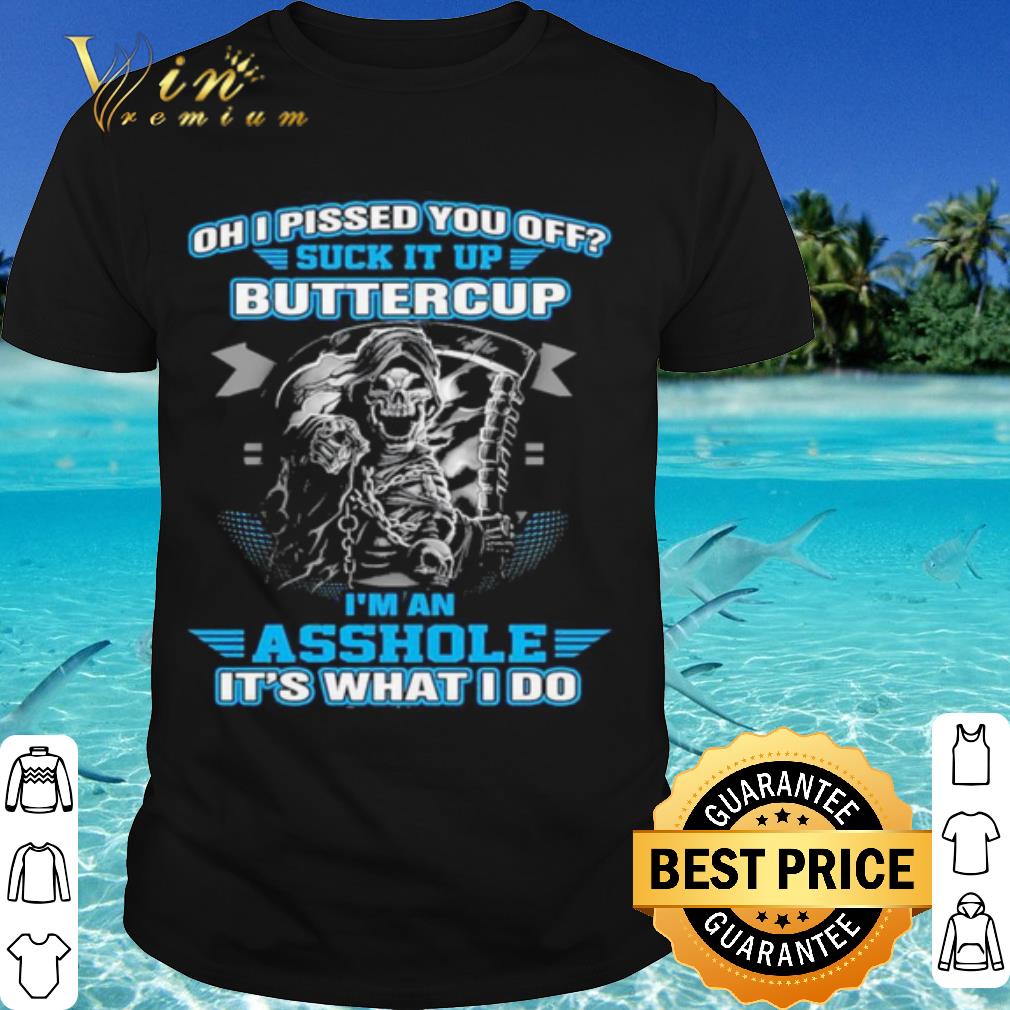 Official Oh I Pised You Of Buttercup I'm An Ashole It's What I Do shirt Official Oh I Pised You Of Buttercup I'm An Ashole It's What I Do shirt