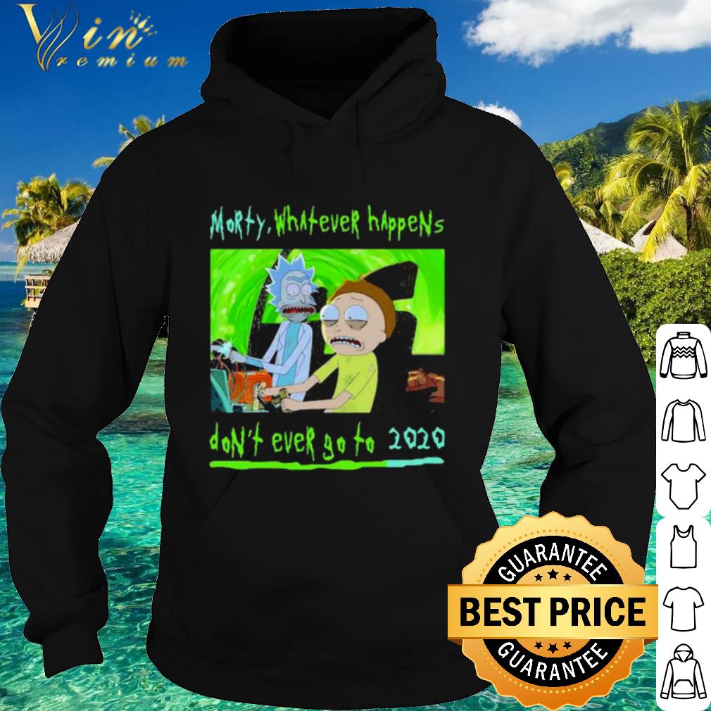 Nice Morty Whatever Happens Don't Ever Go To 2020 shirt 1ee03a9d nice morty whatever happens don t ever go to 2020 shirt 4 - Nice Morty Whatever Happens Don't Ever Go To 2020 shirt