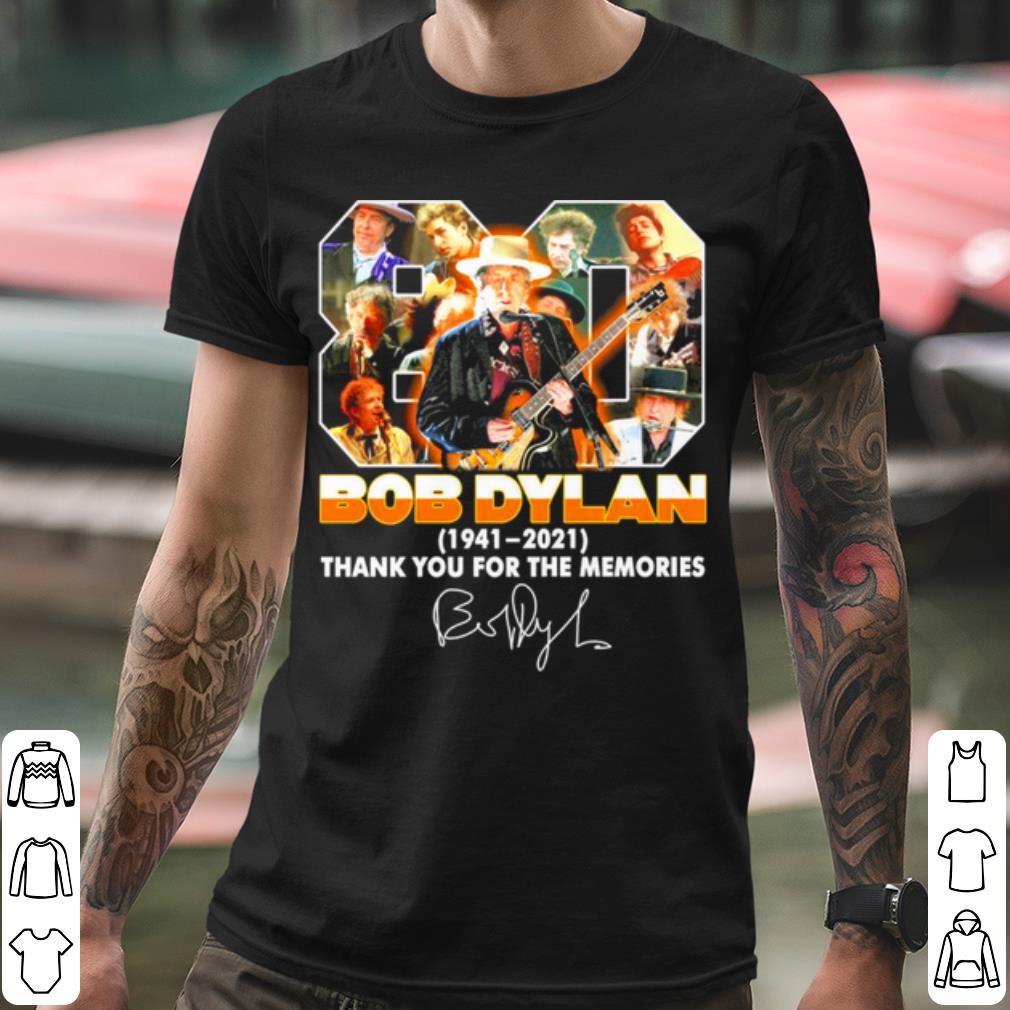 Nice 80 Bob Dylan 1941 2021 Thank You For The Memories Signature shirt 215d2494 nice 80 bob dylan 1941 2021 thank you for the memories signature shirt 4 - Nice 80 Bob Dylan 1941 2021 Thank You For The Memories Signature shirt