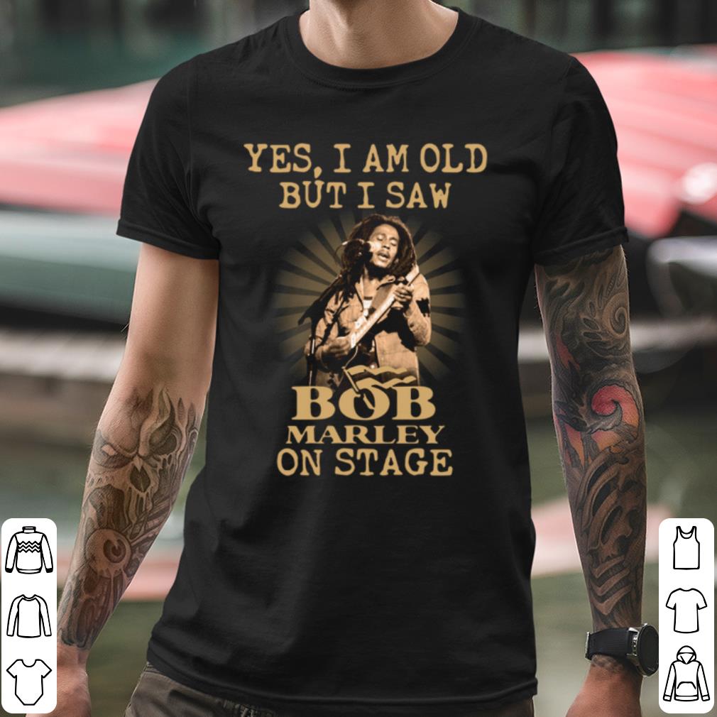 Nice Yes I Am Old But I Saw Bob Marley On Stage shirt 233f83b9 nice yes i am old but i saw bob marley on stage shirt 4 - Nice Yes I Am Old But I Saw Bob Marley On Stage shirt