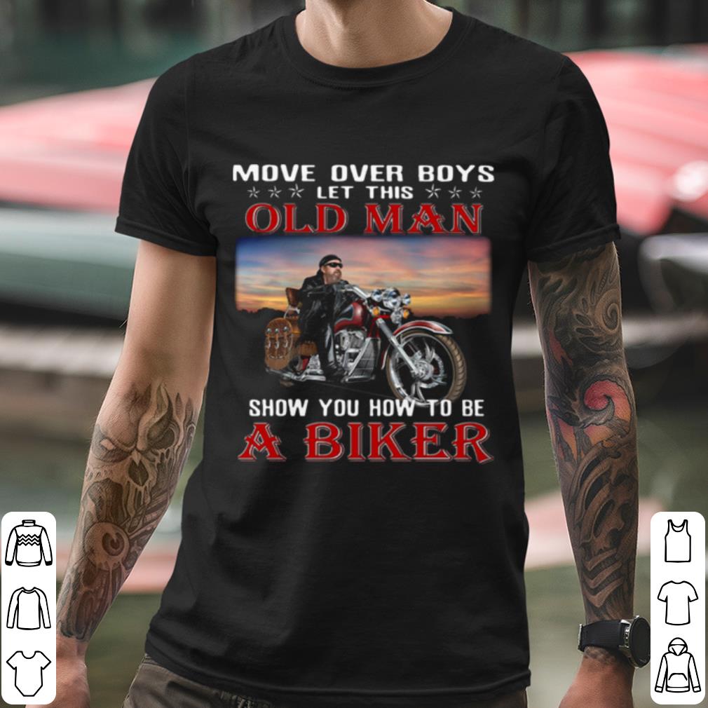 244356fe official move over boys let this old man show you how to be a biker shirt 4 - Official Move Over Boys Let This Old Man Show You How To Be A Biker shirt
