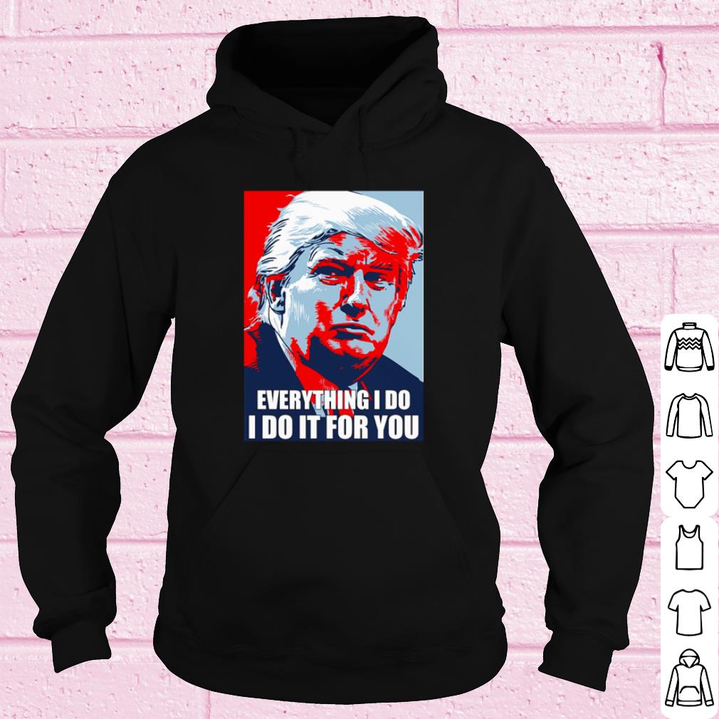 Best Trump Everything I Do I Do It For You shirt 3215f5a8 best trump everything i do i do it for you shirt 4 - Best Trump Everything I Do I Do It For You shirt