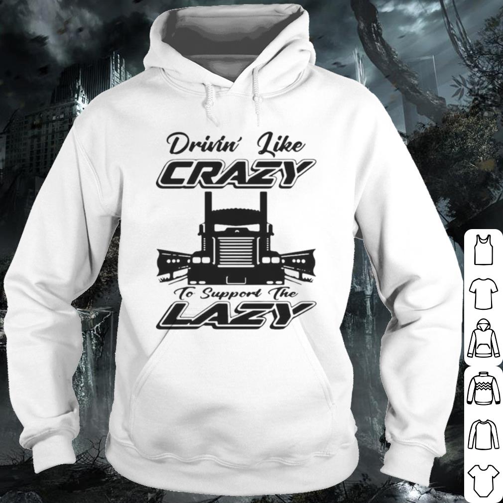 3f3be5e0 official truck drivin like crazy to support the lazy shirt 4 - Official Truck Drivin' Like Crazy To Support The Lazy shirt