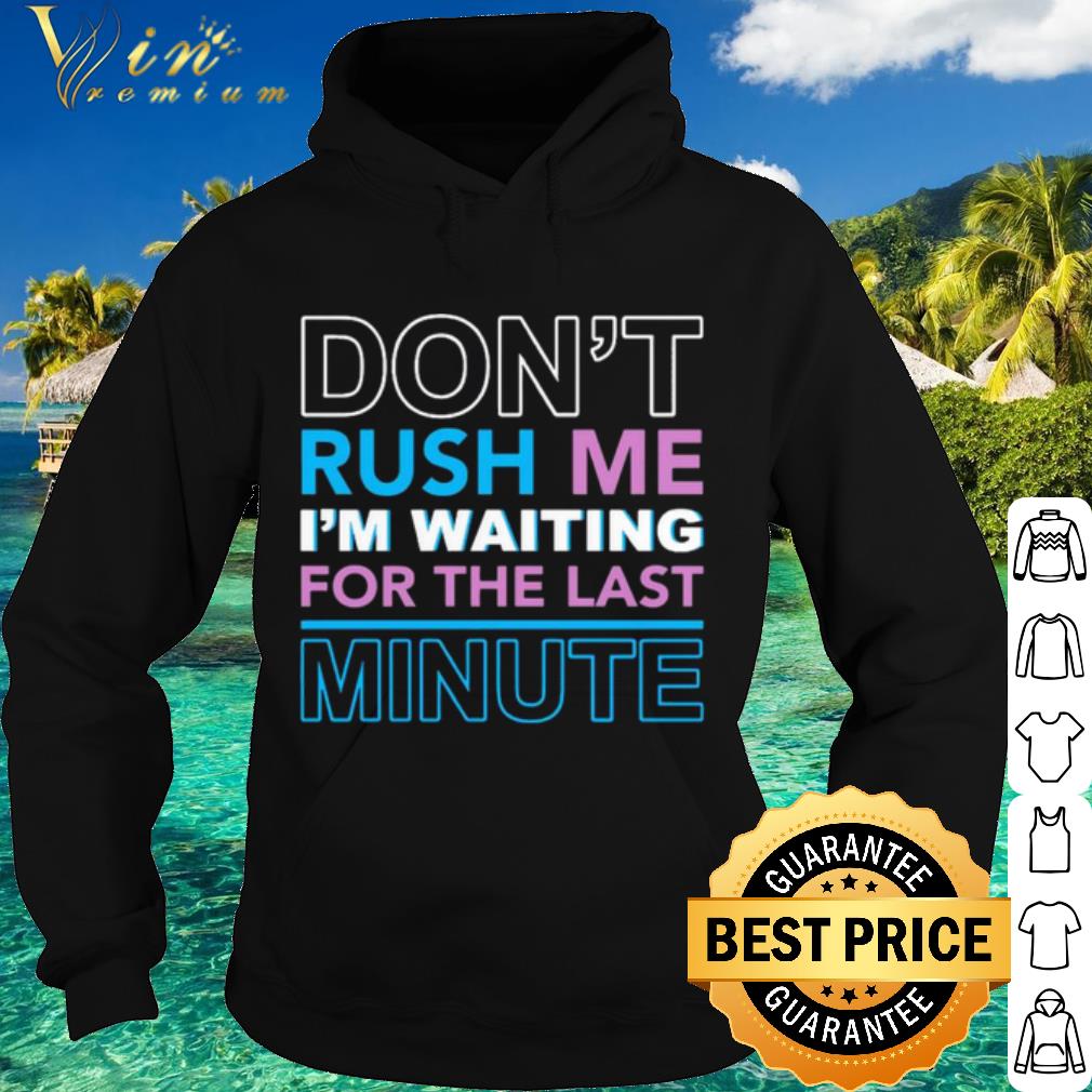 Nice Don't Rush Me I'm Waiting For The Last Minute shirt 52b62671 nice don t rush me i m waiting for the last minute shirt 4 - Nice Don't Rush Me I'm Waiting For The Last Minute shirt