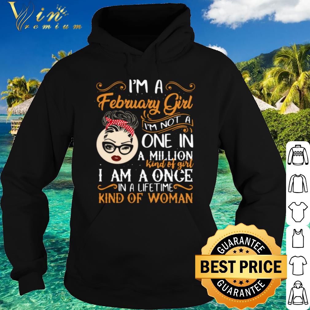 Nice I'm A February Girl I'm Not A One In A Million Kind Of Girl I Am A Once shirt 6ab864c8 nice i m a february girl i m not a one in a million kind of girl i am a once shirt 4 - Nice I'm A February Girl I'm Not A One In A Million Kind Of Girl I Am A Once shirt