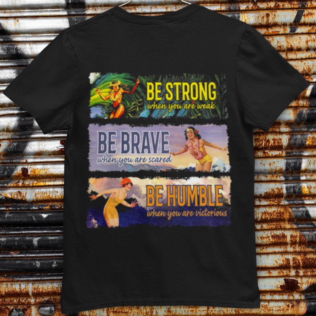 Be Strong Be Brave Be Humble shirt