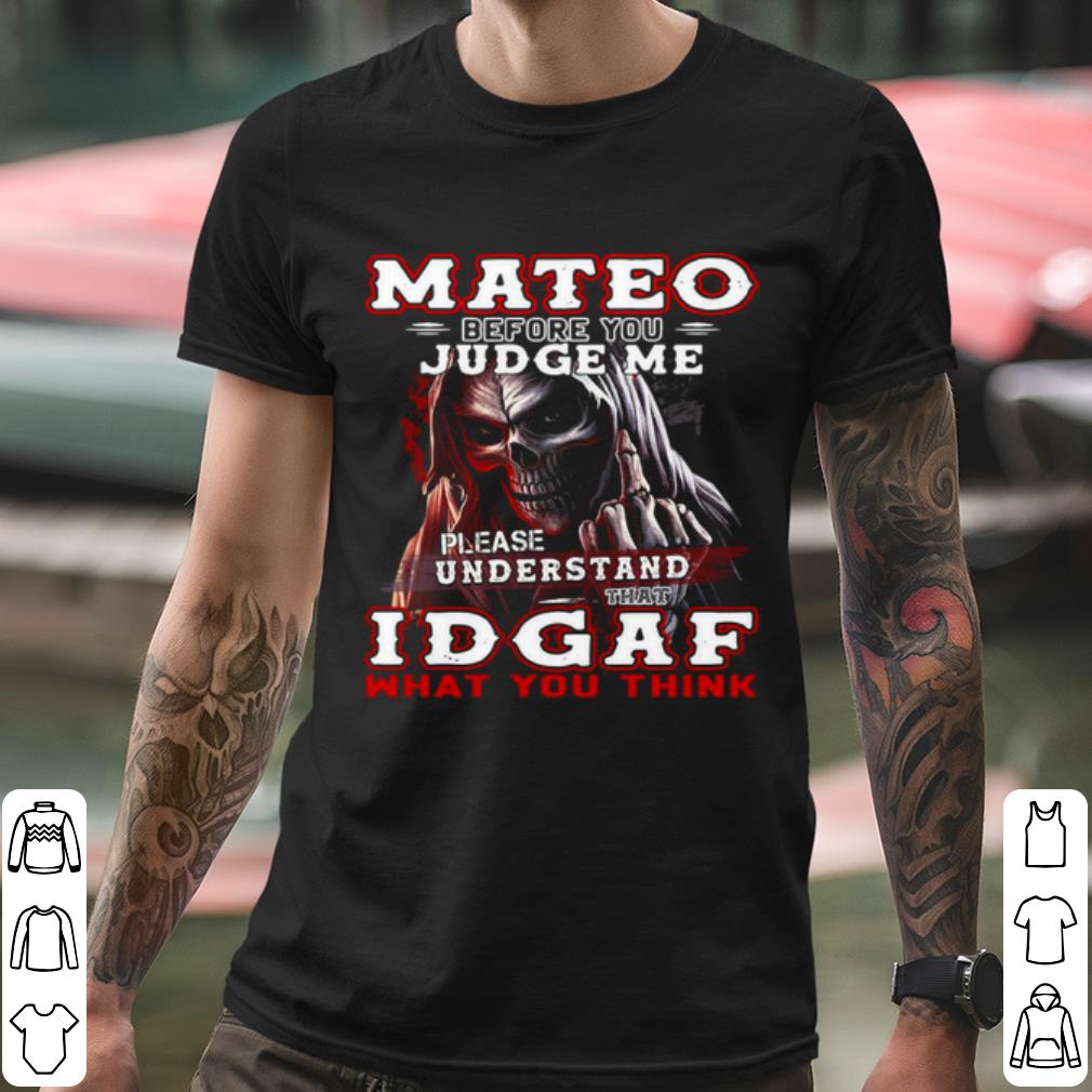 907c924b official mateo before you judge me please understand that idgaf what you think shirt 4 - Official Mateo Before You Judge Me Please Understand That Idgaf What You Think shirt