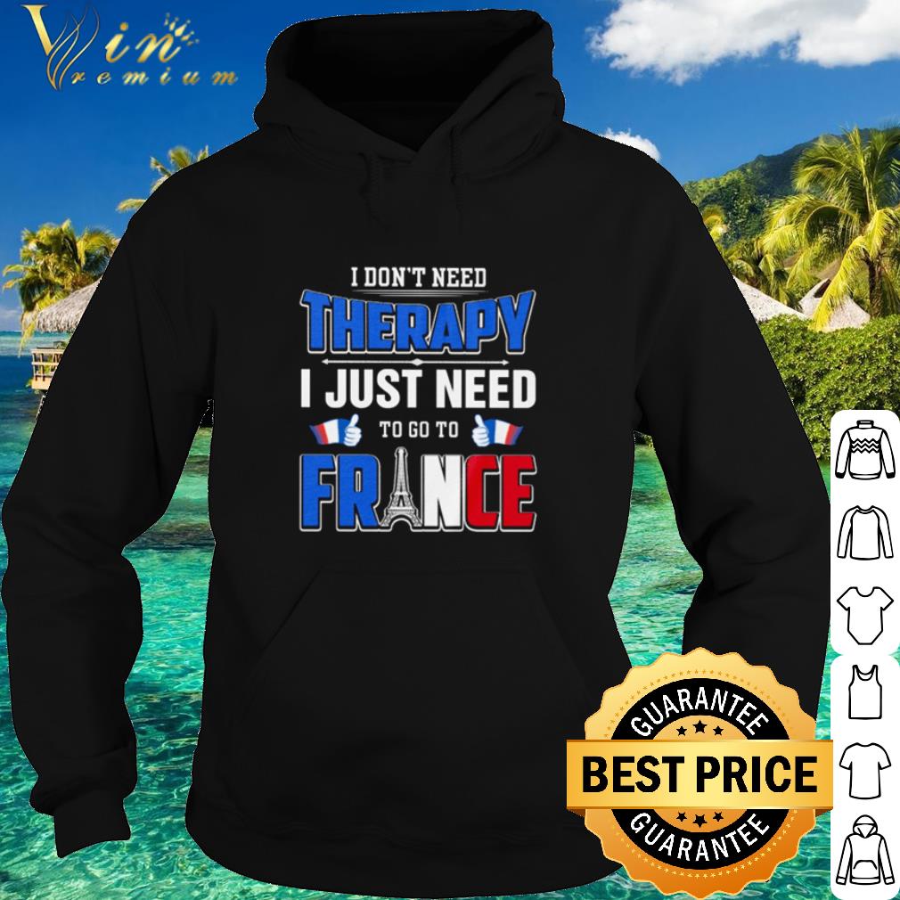 Best I Don't Need Therapy I Just Need To Go To France shirt c6740cea best i don t need therapy i just need to go to france shirt 4 - Best I Don't Need Therapy I Just Need To Go To France shirt
