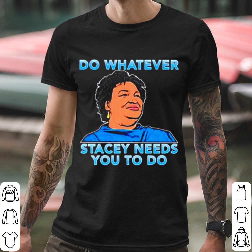 cc9acfb1 official stacey abrams do whatever stacey needs you to do shirt 4 - Official Stacey Abrams Do Whatever Stacey Needs You To Do shirt