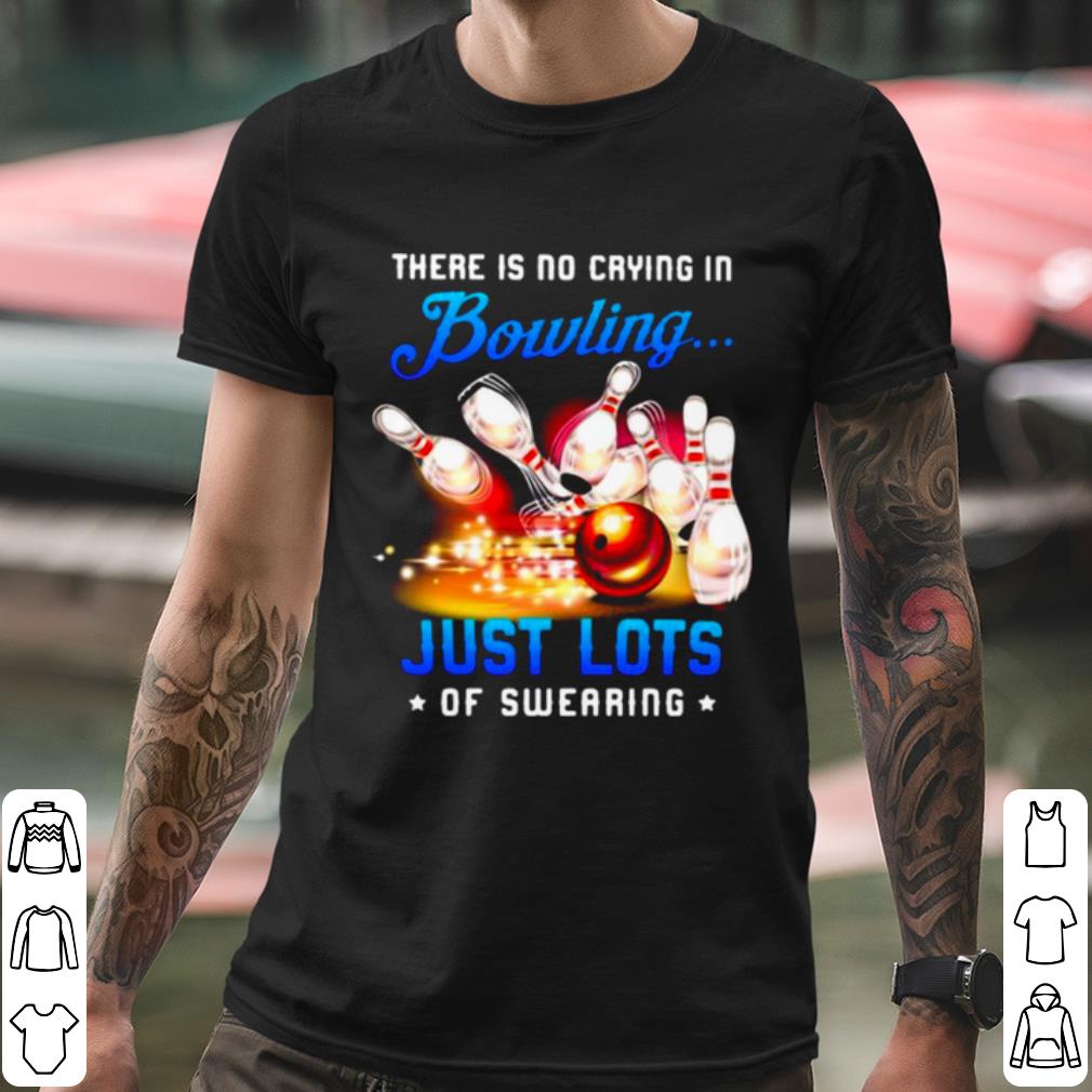 Official There Is No Crying In Bowling Just Lots Of Swearing shirt d02d03ce official there is no crying in bowling just lots of swearing shirt 4 - Official There Is No Crying In Bowling Just Lots Of Swearing shirt