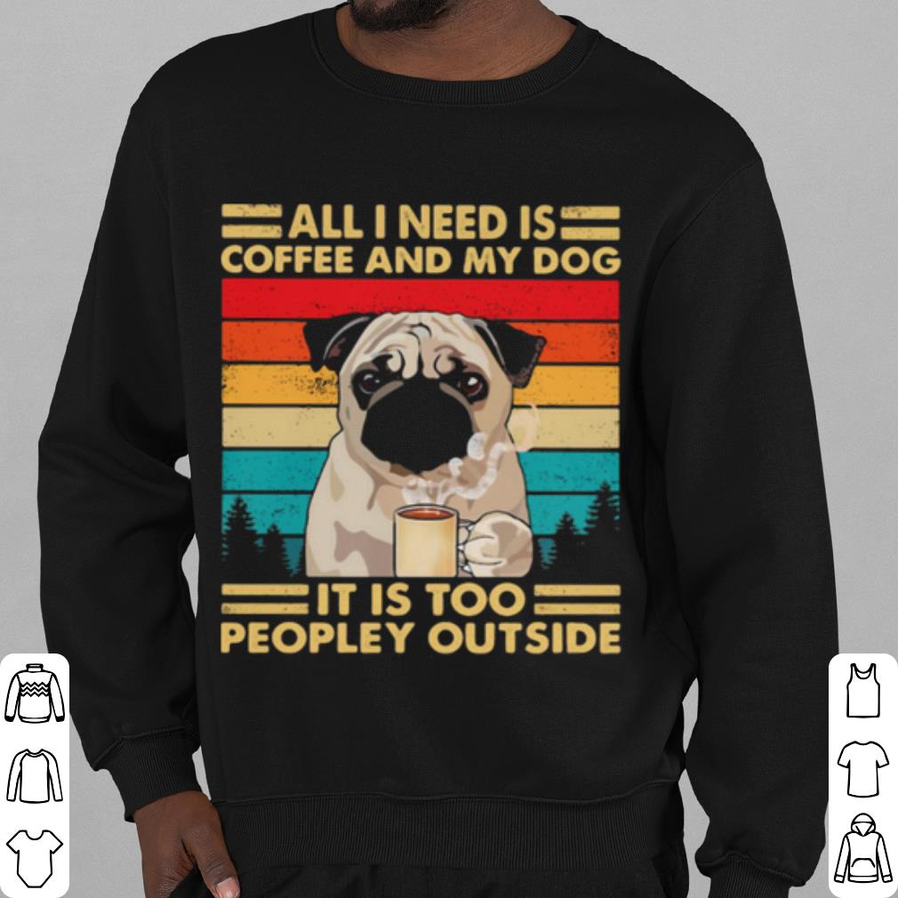 Premium All I Need Is Coffee And My Dog It Is Too People Outside Pug Vintage shirt dd609c59 premium all i need is coffee and my dog it is too people outside pug vintage shirt 4 - Premium All I Need Is Coffee And My Dog It Is Too People Outside Pug Vintage shirt