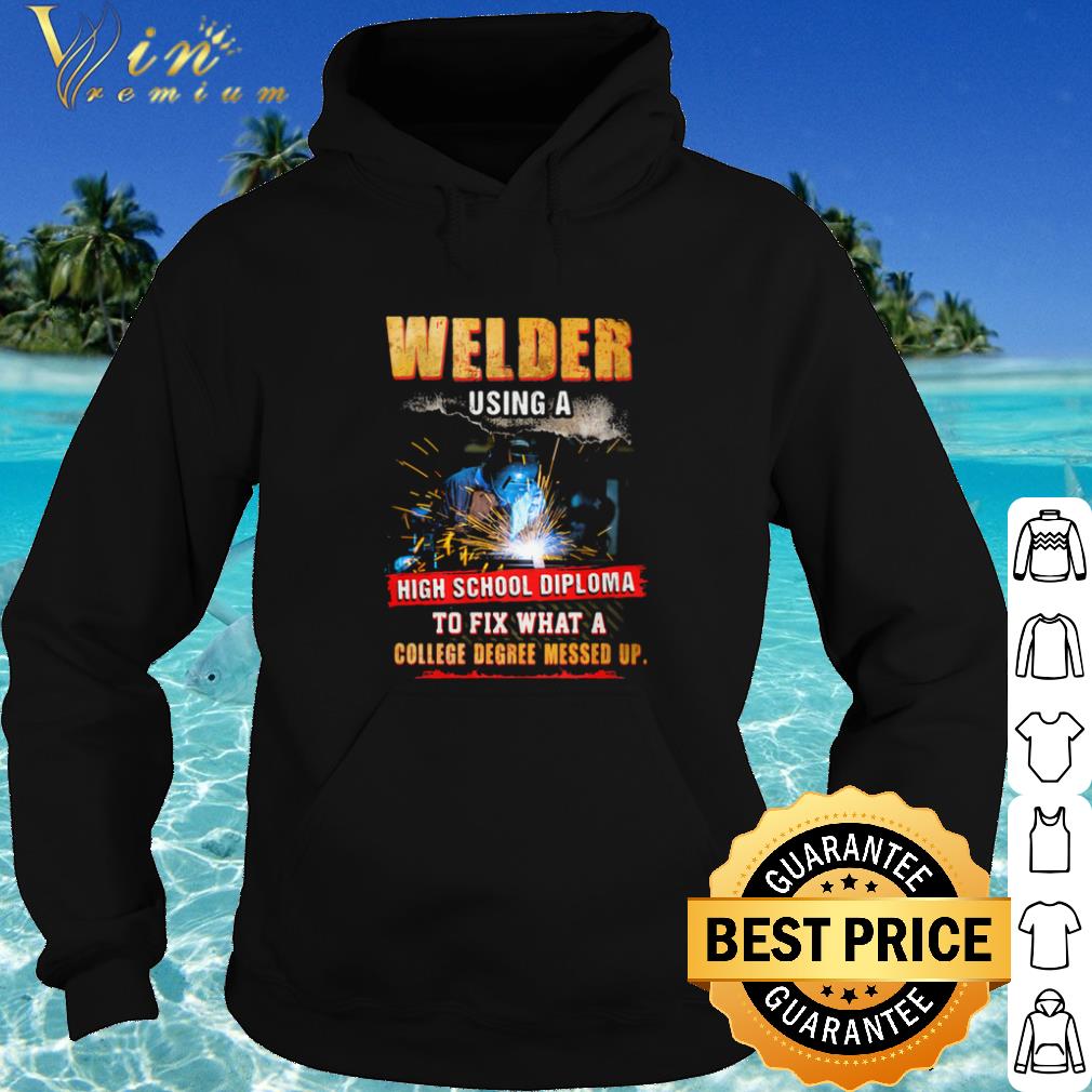 Premium Welder Using A High School Diploma To Fix What A College Degree Messed Up shirt f5ec5f09 premium welder using a high school diploma to fix what a college degree messed up shirt 4 - Premium Welder Using A High School Diploma To Fix What A College Degree Messed Up shirt