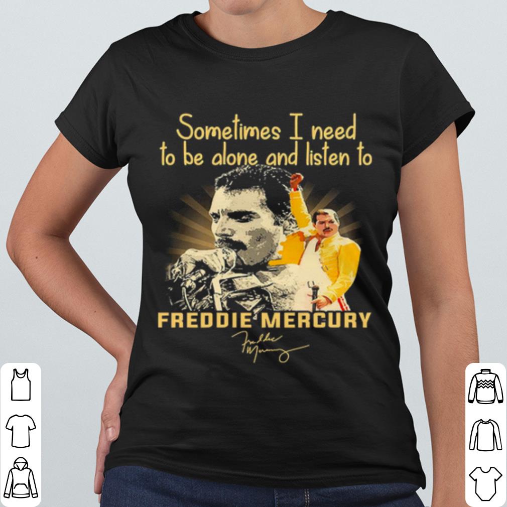 Best Sometimes I Need To Be Alone And Listen To Freddie Mercury Signature shirt f977806f best sometimes i need to be alone and listen to freddie mercury signature shirt 4 - Best Sometimes I Need To Be Alone And Listen To Freddie Mercury Signature shirt