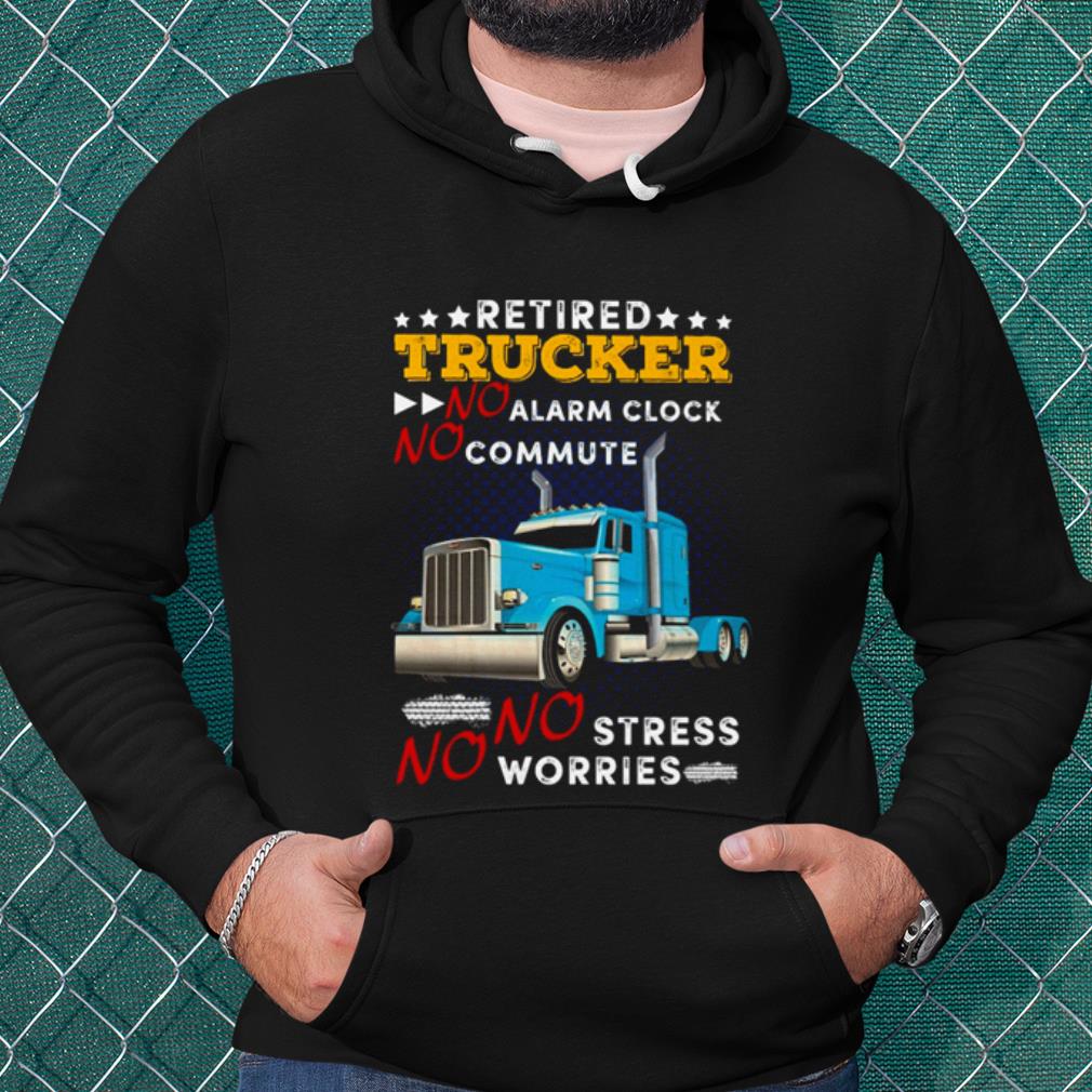 Premium Retired Trucker No Alarm Clock No Commute No Stress No Worries shirt fdf36836 premium retired trucker no alarm clock no commute no stress no worries shirt 4 - Premium Retired Trucker No Alarm Clock No Commute No Stress No Worries shirt