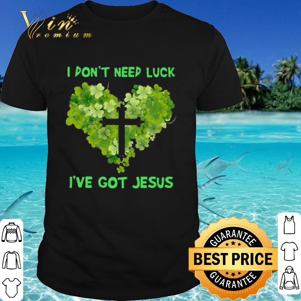 Funny I Don't Need Luck I've Got Jesus Heart St Patrick's Day shirt