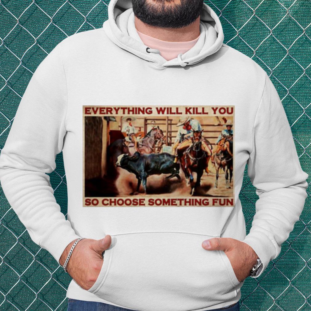 bd6f9917 best bull charreria everything will kil you so choose something fun shirt 4 - Best Bull Charreria Everything Will Kil You So Choose Something Fun shirt