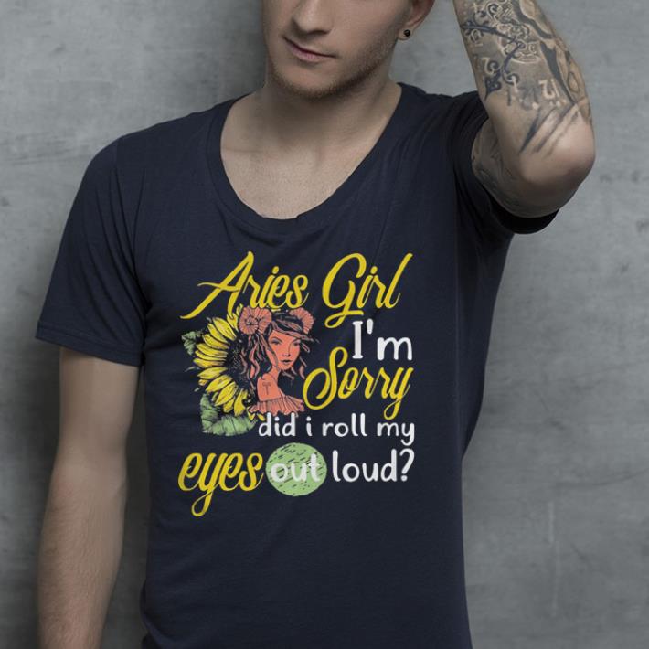 Aries Girl I’m sorry did I roll my eyes out loud shirt Aries Girl I m sorry did I roll my eyes out loud shirt 4 - Aries Girl I’m sorry did I roll my eyes out loud shirt