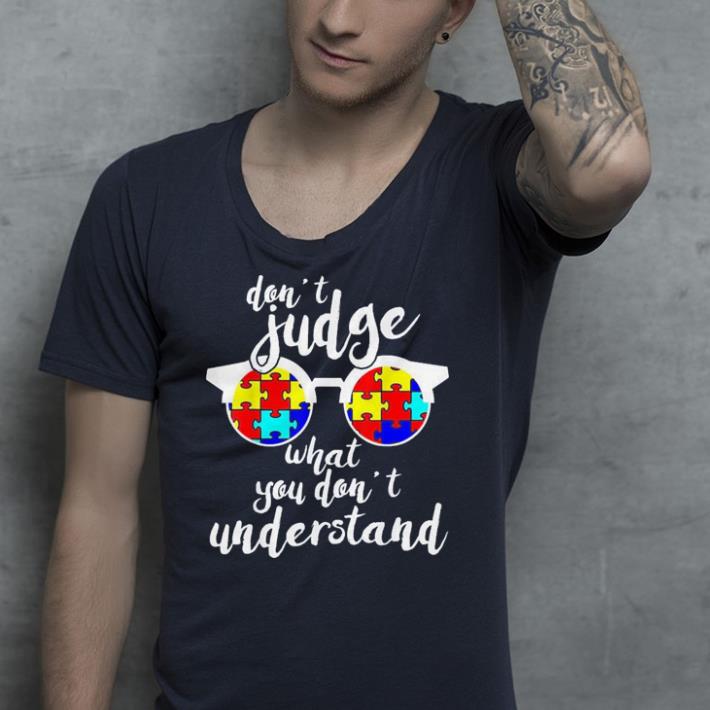 Autism Awareness don t judge what you don t understand shirt 4 - Autism Awareness don't judge what you don't understand shirt