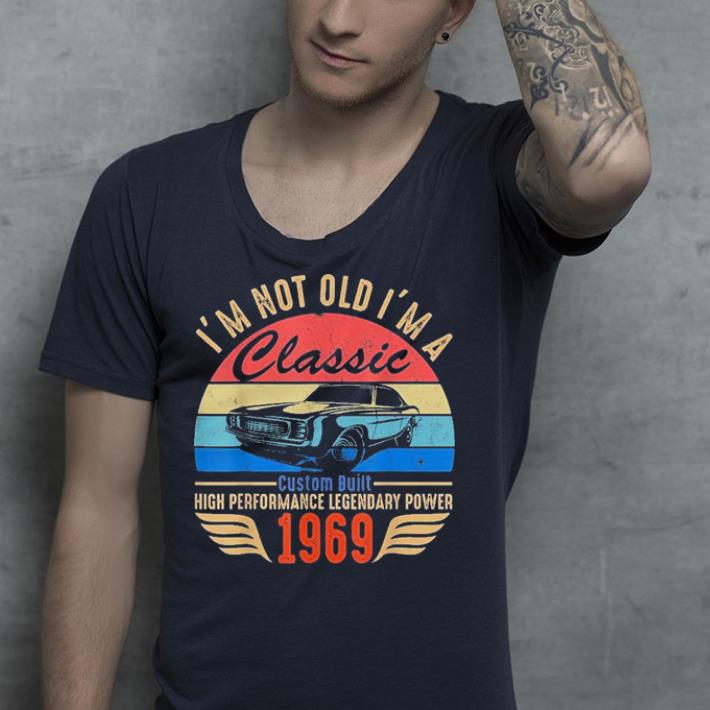 Classic 1969 I m not old I m a high performance legendary power shirt 4 - Classic 1969 I'm not old I'm a high performance legendary power shirt