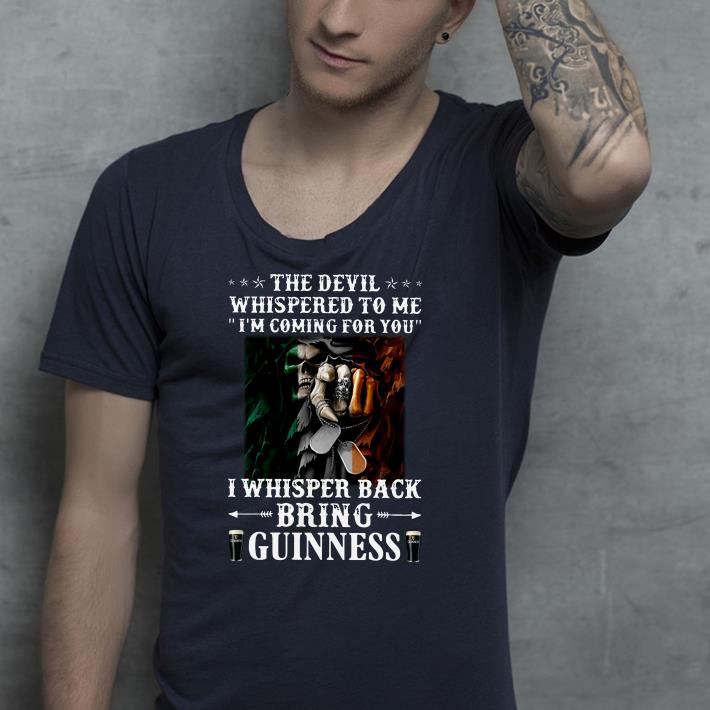 Devil whispered to me i'm coming for you I whisper back bring guinness shirt Devil whispered to me i m coming for you I whisper back bring guinness shirt 4 - Devil whispered to me i'm coming for you I whisper back bring guinness shirt