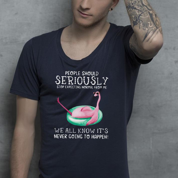 Flamingo people should seriously stop expectng normal from me we all know it’s shirt Flamingo people should seriously stop expectng normal from me we all know it s shirt 4 - Flamingo people should seriously stop expectng normal from me we all know it’s shirt