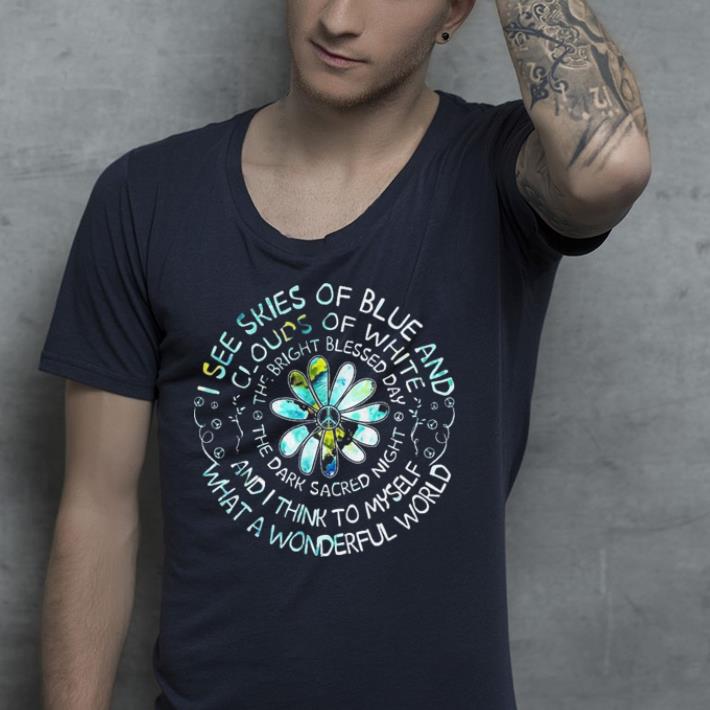 I See Skies Of Blue & Clouds Of White Peace Flower shirt I See Skies Of Blue Clouds Of White Peace Flower shirt 4 - I See Skies Of Blue & Clouds Of White Peace Flower shirt