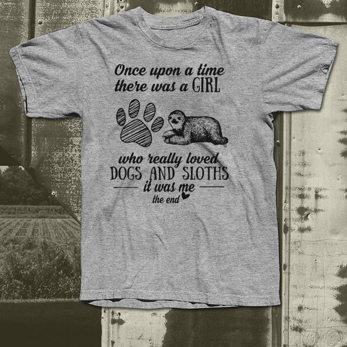 Once upon a time there was a girl who really loved dogs and Sloths shirt 4 - Once upon a time there was a girl who really loved dogs and Sloths shirt